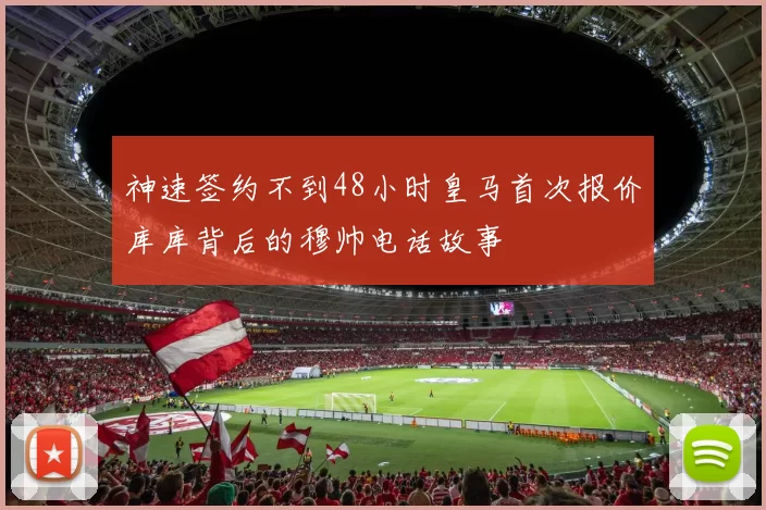 神速签约不到48小时皇马首次报价库库背后的穆帅电话故事
